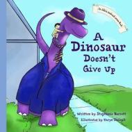 A Dinosaur Doesn't Give Up di Stephanie Barrett edito da Sandwich Press