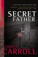 Secret Father di James Carroll edito da MARINER BOOKS