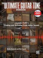 The Ultimate Guitar Tone Handbook: A Definitive Guide to Creating and Recording Great Guitar Sounds [With DVD] di Bobby Owsinski edito da ALFRED PUBN