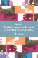 Death, Deathlessness and Existenz in Karl Jaspers' Philosophy di Filiz Peach edito da Edinburgh University Press