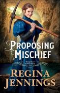 Proposing Mischief di Regina Jennings edito da BETHANY HOUSE PUBL