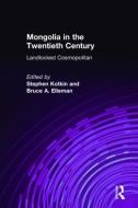 Mongolia in the Twentieth Century di Stephen Kotkin, Bruce Allen Elleman edito da Taylor & Francis Ltd