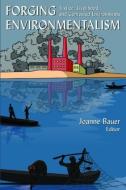 Forging Environmentalism: Justice, Livelihood, and Contested Environments di Joanne R. Bauer edito da Taylor & Francis Ltd