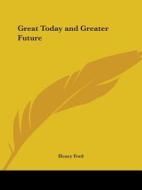 Great Today And Greater Future (1926) di Henry Ford, Samuel Crowther edito da Kessinger Publishing Co
