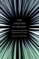 The Theatre Of Regret di David Gaertner edito da University Of British Columbia Press
