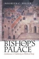 The Bishop's Palace di Maureen C. Miller edito da Cornell University Press