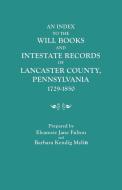 An Index to the Will Books and Intestate Records of Lancaster County, Pennsylvania, 1729-1850. with an Historical Sketch di Eleanore Jane Fulton, Barbara Kendig Mylin edito da Clearfield