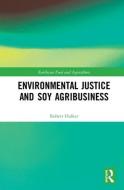 Environmental Justice and Soy Agribusiness di Robert (Innsbruck University Hafner edito da Taylor & Francis Inc