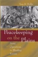 Peacekeeping on the Plains di Tony R. Mullis edito da University of Missouri Press