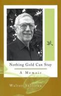 Nothing Gold Can Stay: A Memoir di Walter Sullivan edito da University of Missouri Press