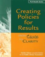 Creating Policies for Results di Sandra S. Nelson, June Garcia edito da American Library Association