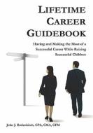 Lifetime Career Guidebook: Having and Making the Most of a Successful Career While Raising Successful Children di Cma Cfm John J. Rodenkirch Cpa edito da Explanation Press