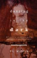 DANCING IN THE DARK di T.L. MARTIN edito da LIGHTNING SOURCE UK LTD