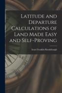 Latitude and Departure Calculations of Land Made Easy and Self-proving di Israel Franklin Raudabaugh edito da LIGHTNING SOURCE INC