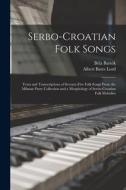 Serbo-Croatian Folk Songs; Texts and Transcriptions of Seventy-five Folk Songs From the Milman Parry Collection and a Morphology of Serbo-Croatian Fol di Béla Bartók, Albert Bates Lord edito da LIGHTNING SOURCE INC