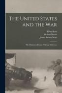 The United States and the War; The Mission to Russia; Political Addresses di Elihu Root, Robert Bacon, James Brown Scott edito da LIGHTNING SOURCE INC