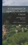 A Grammar Of New Testament Greek: Moulton, J. H. Prolegomena. 2nd Ed di James Hope Moulton, Nigel Turner edito da LEGARE STREET PR