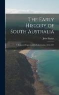 The Early History of South Australia: A Romantic Experiment in Colonization, 1836-1857 di John Blacket edito da LEGARE STREET PR