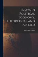Essays in Political Economy. Theoretical and Applied di Cairnes John Elliott edito da LEGARE STREET PR