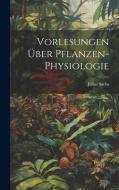 Vorlesungen Über Pflanzen-Physiologie di Julius Sachs edito da LEGARE STREET PR