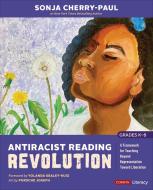 Antiracist Reading Revolution [Grades K-8] di Sonja Cherry-Paul edito da SAGE Publications Inc