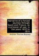 Narrative Of A Forced Journey Through Spain And France, As A Prisoner Of War, In The Years 1810 To 1 di Andrew Thomas Blayney edito da Bibliolife