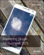 Mastering Skype for Business 2015 di Keith Hanna edito da John Wiley & Sons Inc