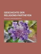 Geschichte Der Religions-Partheyen di Siegmund Jakob Baumgarten edito da Rarebooksclub.com