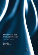 Fan Identities and Practices in Context di Mark Duffett edito da Taylor & Francis Ltd