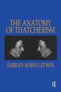 The Anatomy of Thatcherism di Shirley Robin Letwin edito da Taylor & Francis Ltd