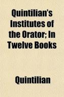 Quintilian's Institutes Of The Orator; I di Quintilian edito da General Books
