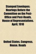 Stamped Envelopes; Hearings Before The C di United States Congress House Roads edito da General Books