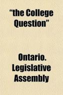 The College Question di Ontario Legislative Assembly edito da General Books