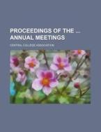 Proceedings Of The Annual Meetings di Anonymous, Central College Association edito da General Books Llc