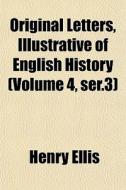 Original Letters, Illustrative Of Englis di Henry Ellis edito da General Books
