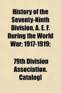 History Of The Seventy-ninth Division, A di 79th Division Association Catalog] edito da General Books