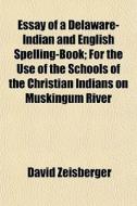 Essay Of A Delaware-indian And English S di David Zeisberger edito da General Books