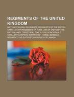 Regiments Of The United Kingdom: British Colonial Regiments, Regiments Of The British Army, List Of Regiments Of Foot di Source Wikipedia edito da Books Llc, Wiki Series