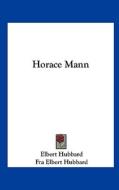 Horace Mann di Elbert Hubbard, Fra Elbert Hubbard edito da Kessinger Publishing