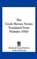 The Greek Heroes: Stories Translated from Niebuhr (1910) di Barthold Georg Niebuhr edito da Kessinger Publishing