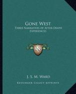 Gone West: Three Narratives of After-Death Experiences di J. S. M. Ward edito da Kessinger Publishing
