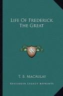 Life of Frederick the Great di Thomas Babington Macaulay edito da Kessinger Publishing