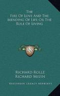 The Fire of Love and the Mending of Life or the Rule of Living di Richard Rolle edito da Kessinger Publishing