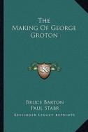 The Making of George Groton di Bruce Barton edito da Kessinger Publishing