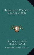 Harmonic Fourth Reader (1903) di Frederic H. Ripley, Thomas Tapper edito da Kessinger Publishing