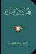 A Vindication of the History of the Old Testament (1743) di Samuel Chandler edito da Kessinger Publishing