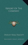 Report of the Company di Dudley Vaill Talcott edito da Kessinger Publishing