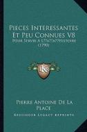 Pieces Interessantes Et Peu Connues V8: Pour Servir a Lacentsa -A Centshistoire (1790) di Pierre Antoine De La Place edito da Kessinger Publishing