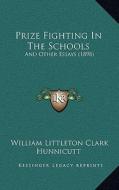 Prize Fighting in the Schools: And Other Essays (1898) di William Littleton Clark Hunnicutt edito da Kessinger Publishing