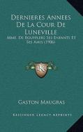 Dernieres Annees de La Cour de Luneville: Mme. de Boufflers Ses Enfants Et Ses Amis (1906) di Gaston Maugras edito da Kessinger Publishing